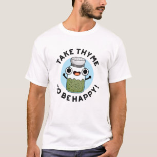 Take Thyme To Be Happy Funny Herb Pun  T-Shirt