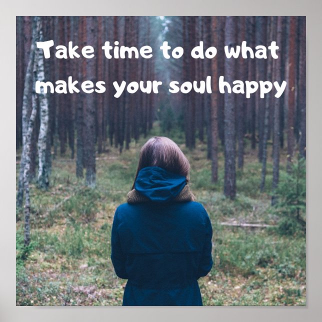 "Take time to do what makes your soul happy! Poster (Front)