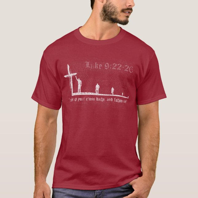 "take up your cross daily, and follow me." T-Shirt (Front)