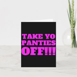 Take Yo Panties Off -- Funny Theme -  Card