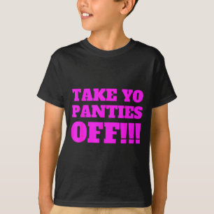 Take Yo Panties Off -- Funny Theme - T-Shirt
