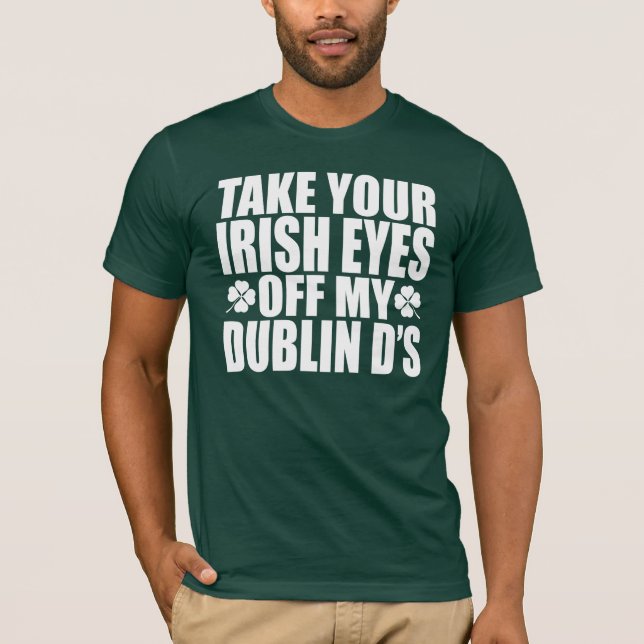 Take Your Irish Eyes Off My Dublin D's T-Shirt (Front)