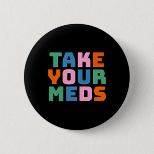 Take Your Meds  6 Cm Round Badge