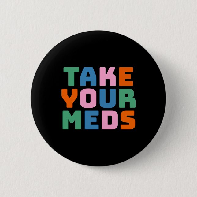 Take Your Meds  6 Cm Round Badge (Front)