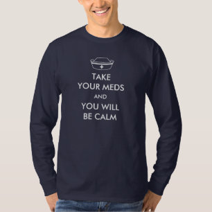 Take Your Meds And You Will Be Calm T-Shirt