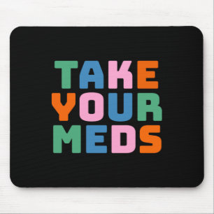 Take Your Meds Mouse Pad