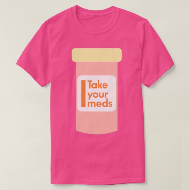 Take your meds T-Shirt (Design Front)
