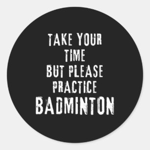 Take Your Time Practice Badminton Training Court D Classic Round Sticker