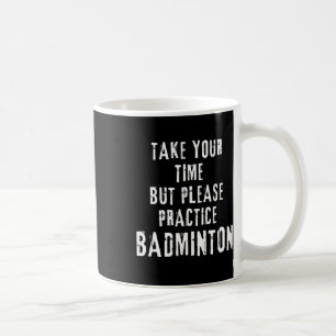 Take Your Time Practice Badminton Training Court D Coffee Mug