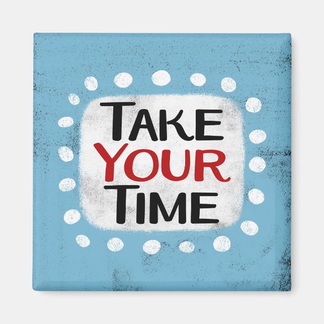 Take Your Time Refrigerator Magnet (Front)