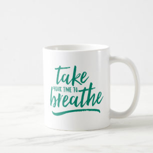 Take Your Time To Breathe. Coffee Mug
