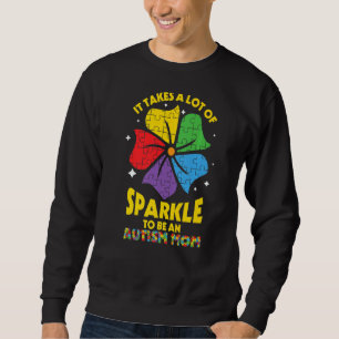 Takes A Lot Of Sparkle Be An Autism Mum Sweatshirt