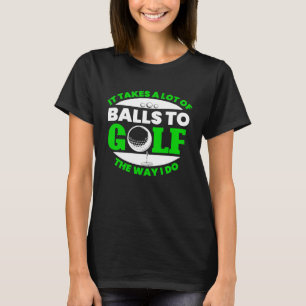 Takes Lot Of Balls To Golf Fun Golfing Player Golf T-Shirt