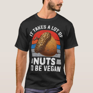 Takes Lot Of Nuts To Be Vegan Vegan Food Healthy L T-Shirt