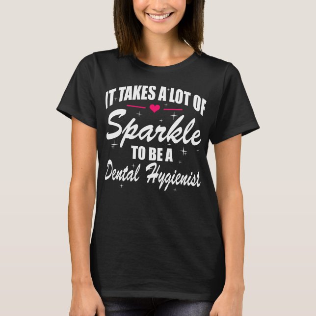 Takes Lot Of Sparkle To Be Dental Hygienist Gift T-Shirt (Front)