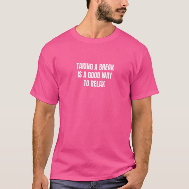 Taking a break is a good way to relax T-Shirt (Front)