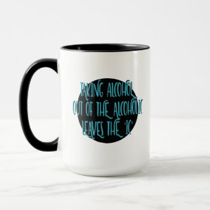 Taking Alcohol Out Of Alcoholic Recovery Slogan Mug