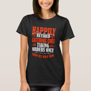 Taking Orders From My Wife Now Retired Catering Ch T-Shirt