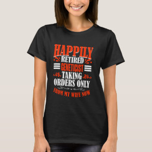 Taking Orders From My Wife Now Retired Geneticist T-Shirt