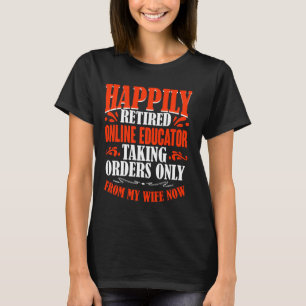 Taking Orders From My Wife Now Retired Online Educ T-Shirt