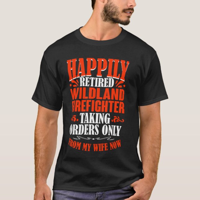 Taking Orders From My Wife Now Retired Wildland Fi T-Shirt (Front)