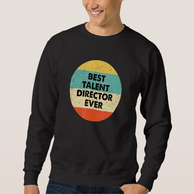 Talent Director Best Talent Director Ever Sweatshirt (Front)