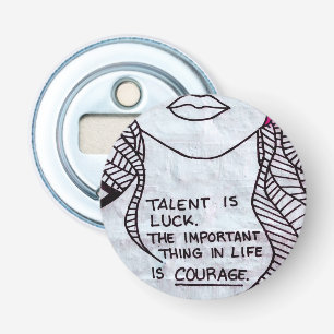 Talent is Luck, Important think is COURAGE Bottle Opener