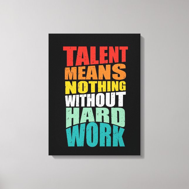 Talent Means Nothing Without Hard Work Canvas Print (Front)