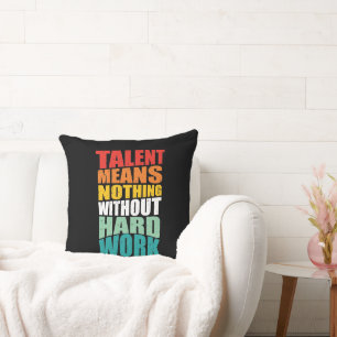 Talent Means Nothing Without Hard Work Cushion