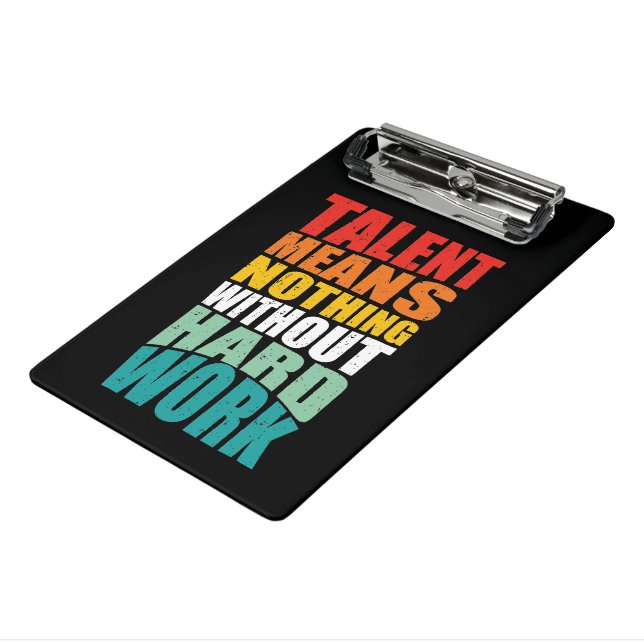 Talent Means Nothing Without Hard Work Mini Clipboard (Angled3)