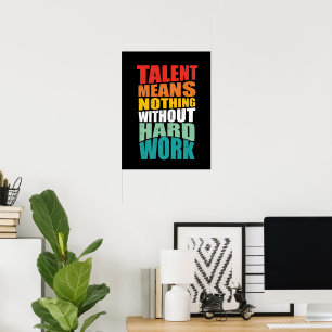 Talent Means Nothing Without Hard Work Poster