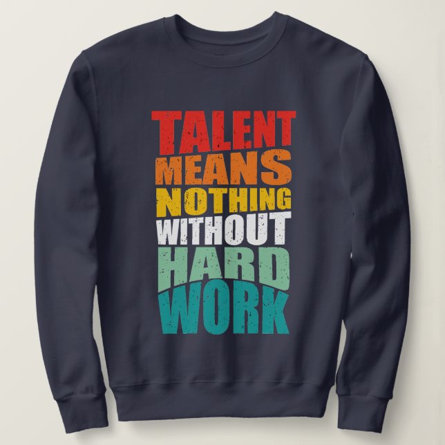 Talent Means Nothing Without Hard Work Sweatshirt (Design Front)