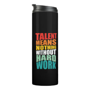 Talent Means Nothing Without Hard Work Thermal Tumbler