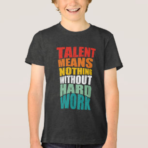 Talent Means Nothing Without Hard Work Tri-Blend Shirt