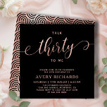 Talk 30 To Me Rose Gold Script 30th Birthday  Invitation<br><div class="desc">Elegant Chic Talk 30 To Me Script Black and Rose Gold 30th Birthday Invitation. This modern birthday party invitation template for woman features stylish "Talk Thirty To Me" text in huge faux rose gold foil swirly handwritten calligraphy (or typography) script with swash tail font, party details in blush rose gold...</div>