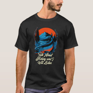 Talk About Fishing I Will Listen Fisherman Friends T-Shirt