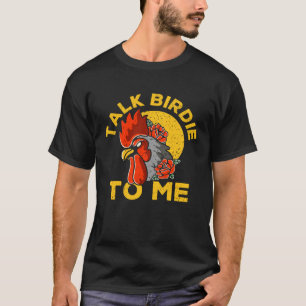 Talk Birdie To Me Farmer Chicken T-Shirt