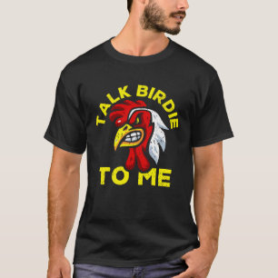 Talk Birdie To Me Farmer Chicken T-Shirt