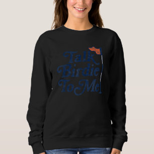 Talk Birdie To Me Fathers Day Golf Graphic Golfing Sweatshirt