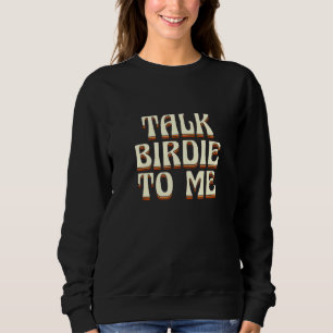 Talk Birdie To Me Fathers Day Golfer Love Golf Pla Sweatshirt