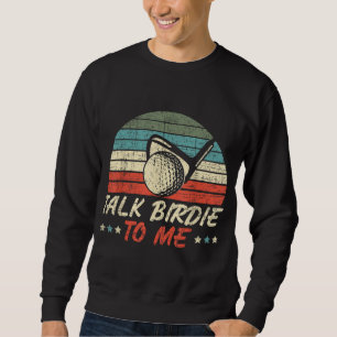 Talk Birdie To Me for a Golf Player Golfer Golfing Sweatshirt