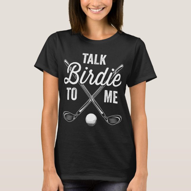 Talk Birdie to Me Funny Golf Golfing Golfer Gift T T-Shirt (Front)