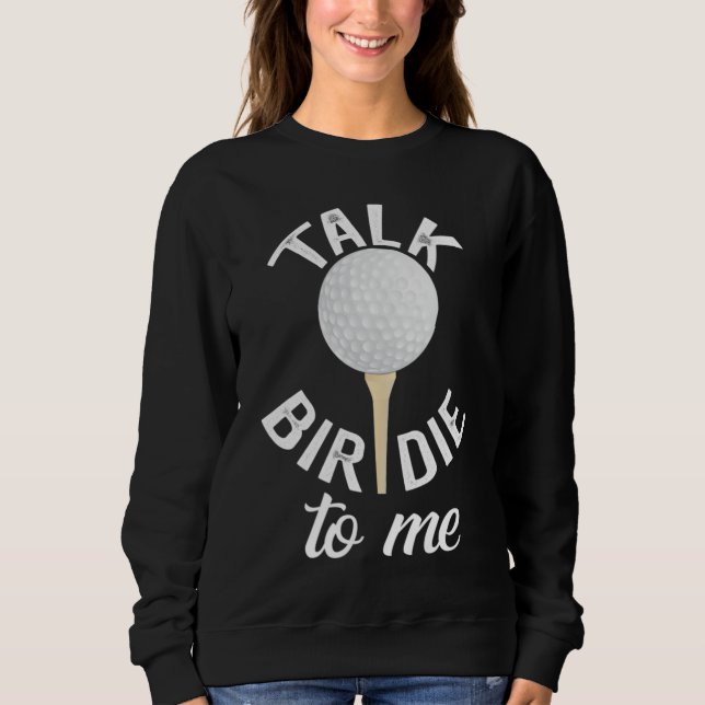 Talk Birdie To Me Funny Golf Pun Sweatshirt (Front)