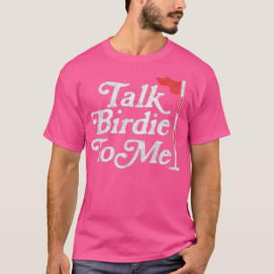 Talk Birdie To Me Funny Golfer Dad Fathers Day Gol T-Shirt