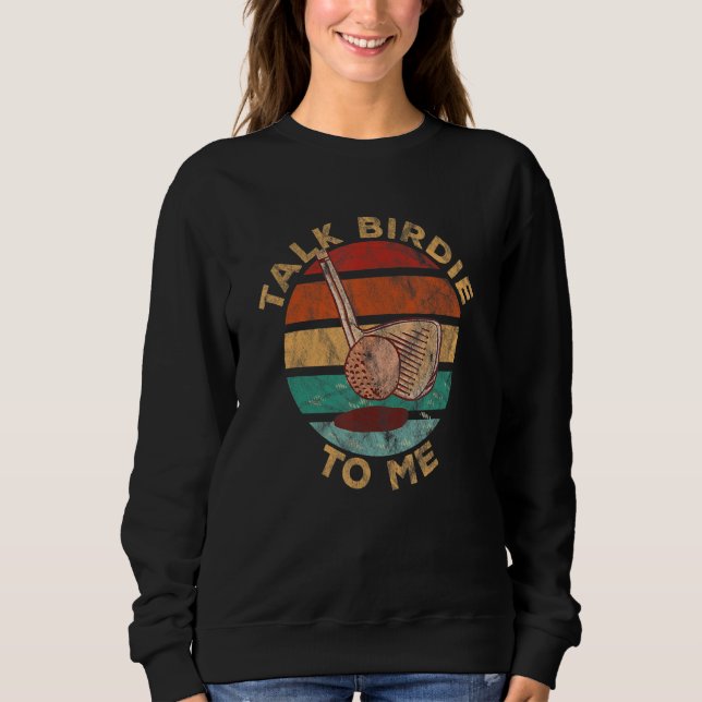 Talk Birdie To Me Golf Golfing Golf Player Sweatshirt (Front)