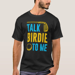 Talk Birdie To Me Golf Player Sport Pun Fun For Me T-Shirt