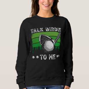 Talk Birdie To Me Golfing  Golf Player Sweatshirt