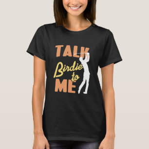Talk Birdie To Me  Golfing  Present T-Shirt