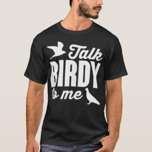 Talk Birdy To Me Funny Bird Watching T-Shirt