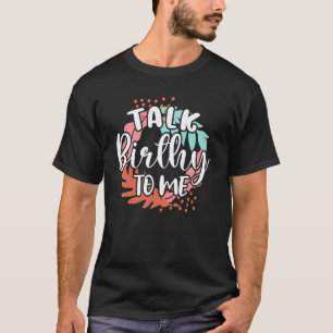Talk Birthy To Me For A Labour And Delivery Nurse T-Shirt